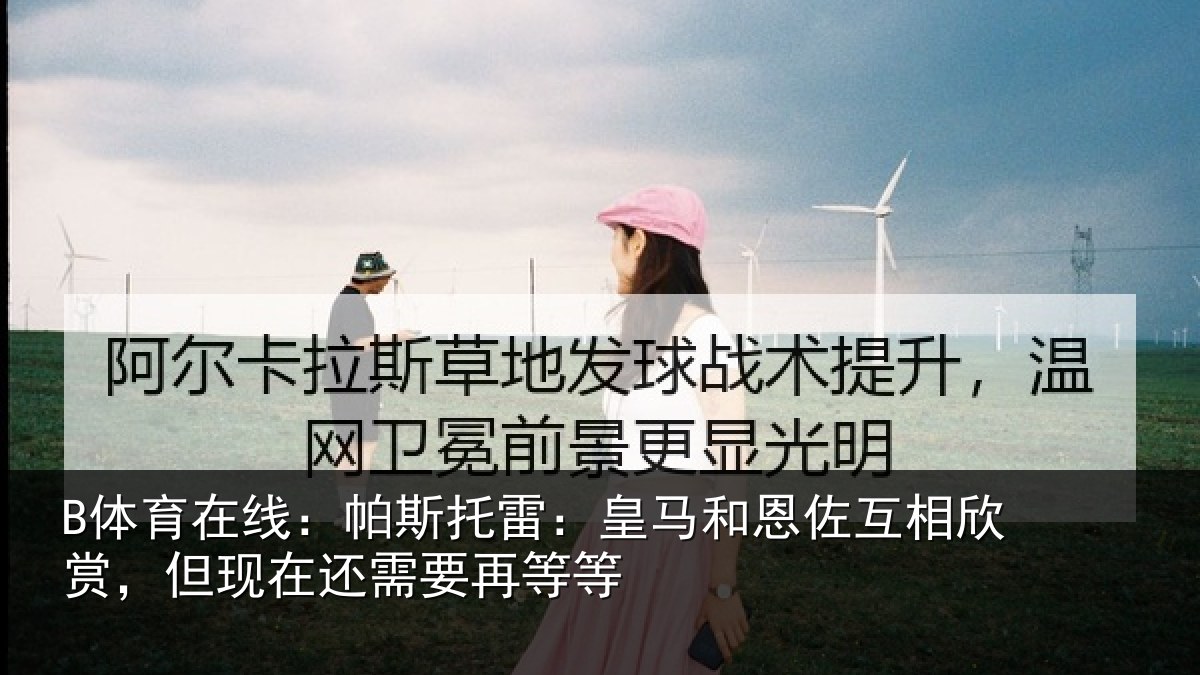 B体育在线：帕斯相关情况相欣相关情况等等