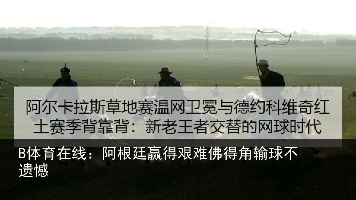 B体育在线：阿根廷赢得艰难佛得角输球不遗憾