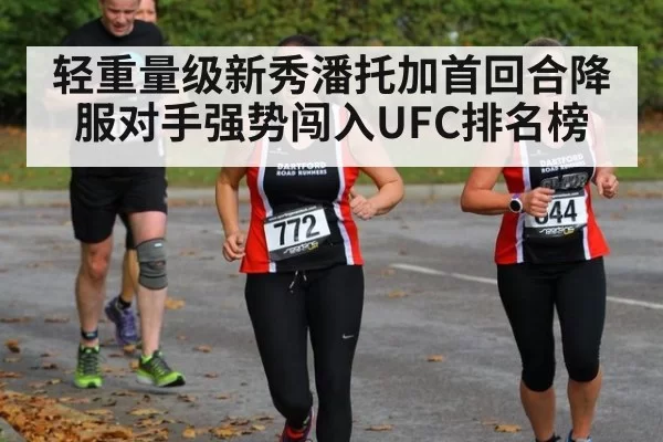 轻重量级新秀潘托加首回合降服对手强势闯入UFC排名榜