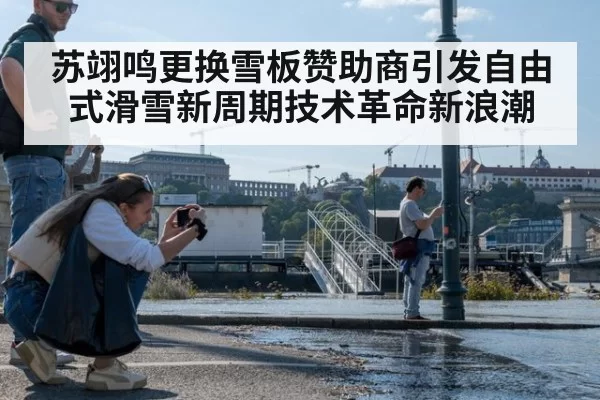 苏翊鸣更换雪板赞助商引发自由式滑雪新周期技术革命新浪潮